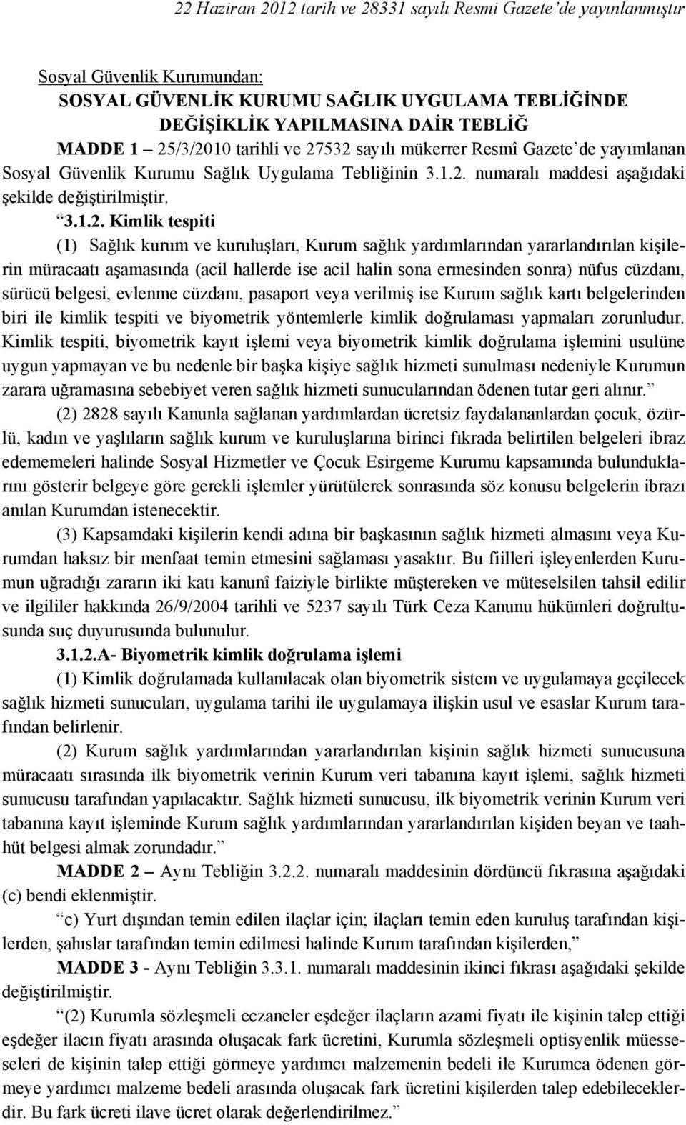 532 sayılı mükerrer Resmî Gazete de yayımlanan Sosyal Güvenlik Kurumu Sağlık Uygulama Tebliğinin 3.1.2. numaralı maddesi aşağıdaki şekilde değiştirilmiştir. 3.1.2. Kimlik tespiti (1) Sağlık kurum ve