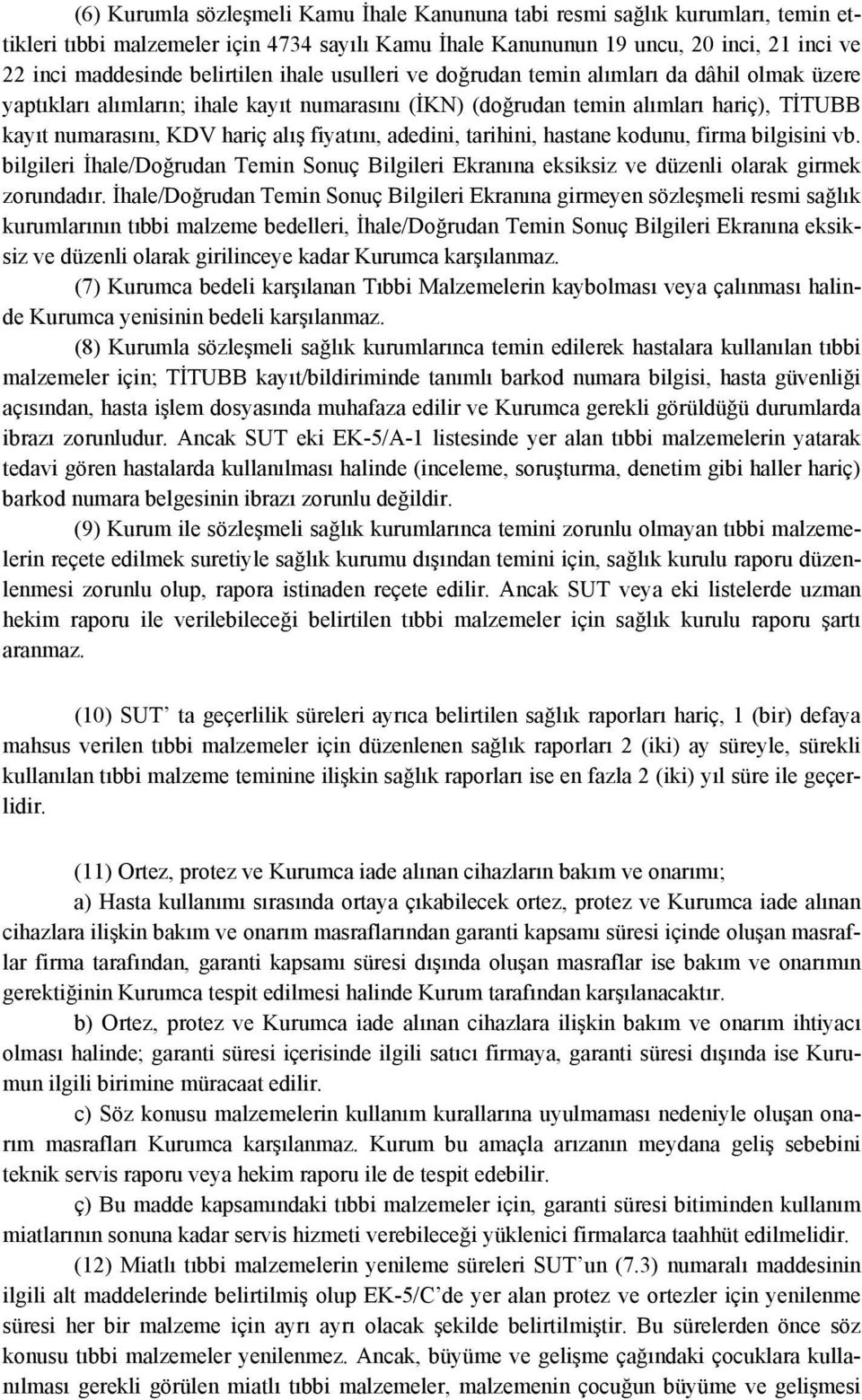 fiyatını, adedini, tarihini, hastane kodunu, firma bilgisini vb. bilgileri İhale/Doğrudan Temin Sonuç Bilgileri Ekranına eksiksiz ve düzenli olarak girmek zorundadır.