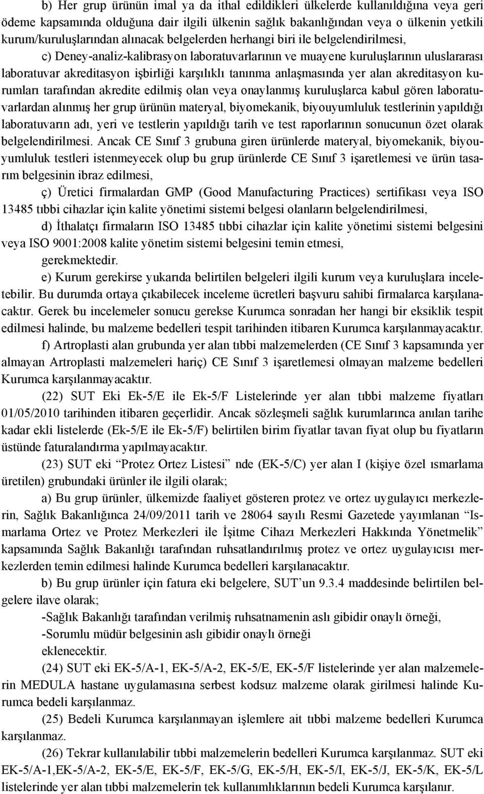 anlaşmasında yer alan akreditasyon kurumları tarafından akredite edilmiş olan veya onaylanmış kuruluşlarca kabul gören laboratuvarlardan alınmış her grup ürünün materyal, biyomekanik, biyouyumluluk