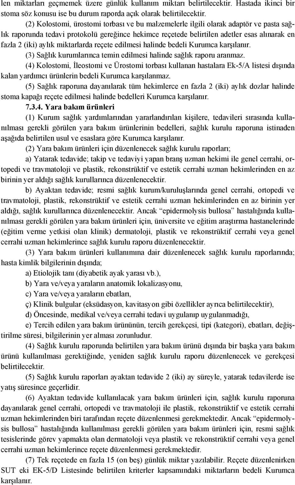 miktarlarda reçete edilmesi halinde bedeli Kurumca karşılanır. (3) Sağlık kurumlarınca temin edilmesi halinde sağlık raporu aranmaz.