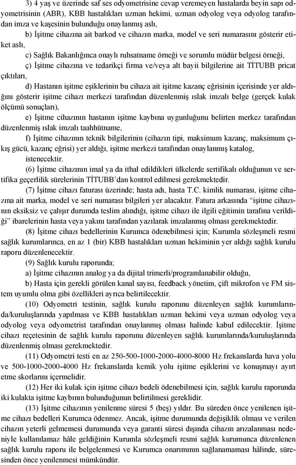 İşitme cihazına ve tedarikçi firma ve/veya alt bayii bilgilerine ait TİTUBB pricat çıktıları, d) Hastanın işitme eşiklerinin bu cihaza ait işitme kazanç eğrisinin içerisinde yer aldığını gösterir