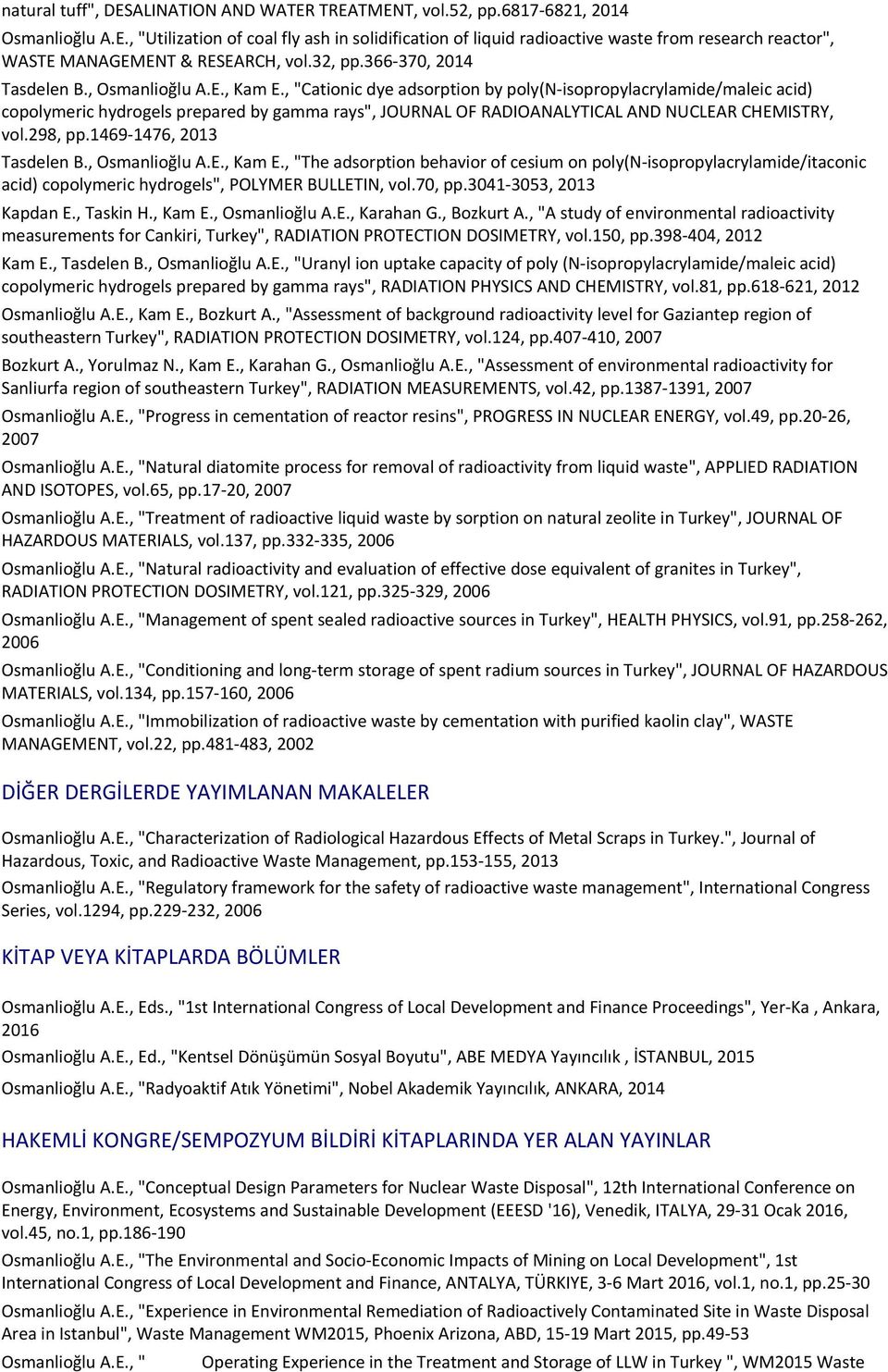 , Osmanlioğlu A.E., Kam E., "Cationic dye adsorption by poly(n-isopropylacrylamide/maleic acid) copolymeric hydrogels prepared by gamma rays", JOURNAL OF RADIOANALYTICAL AND NUCLEAR CHEMISTRY, vol.