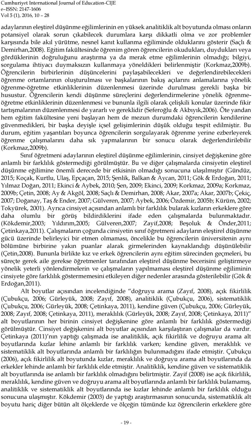 Eğitim fakültesinde öğrenim gören öğrencilerin okudukları, duydukları veya gördüklerinin doğruluğunu araştırma ya da merak etme eğilimlerinin olmadığı; bilgiyi, sorgulama ihtiyacı duymaksızın