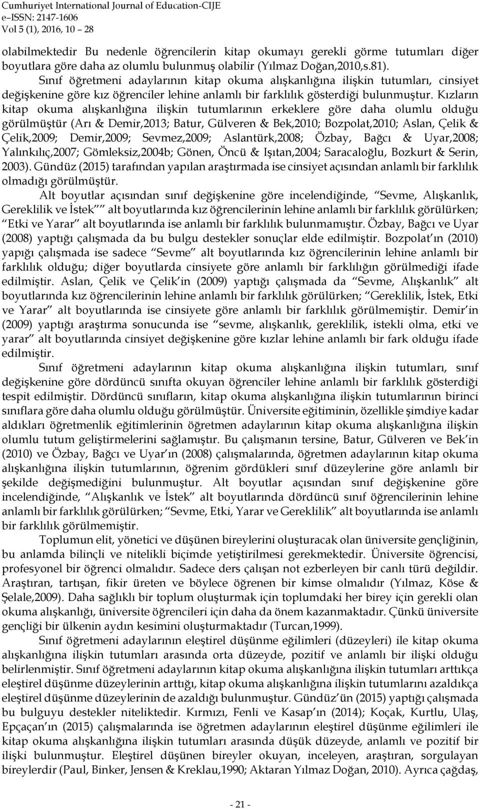 Kızların kitap okuma alışkanlığına ilişkin tutumlarının erkeklere göre daha olumlu olduğu görülmüştür (Arı & Demir,2013; Batur, Gülveren & Bek,2010; Bozpolat,2010; Aslan, Çelik & Çelik,2009;