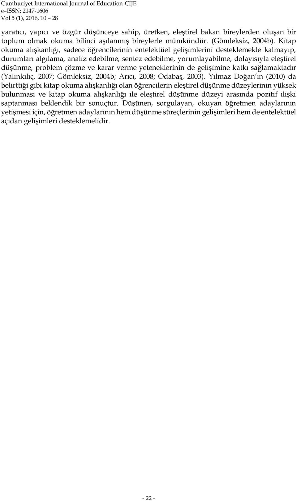 problem çözme ve karar verme yeteneklerinin de gelişimine katkı sağlamaktadır (Yalınkılıç, 2007; Gömleksiz, 2004b; Arıcı, 2008; Odabaş, 2003).