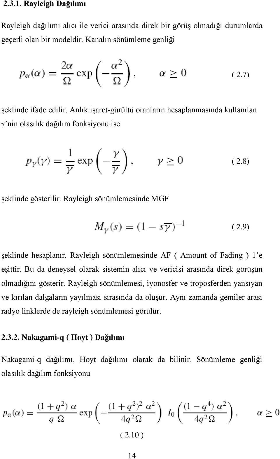 Rayleigh sönümlemesinde AF ( Amount of Fading ) 1 e eşittir. Bu da deneysel olarak sistemin alıcı ve vericisi arasında direk görüşün olmadığını gösterir.