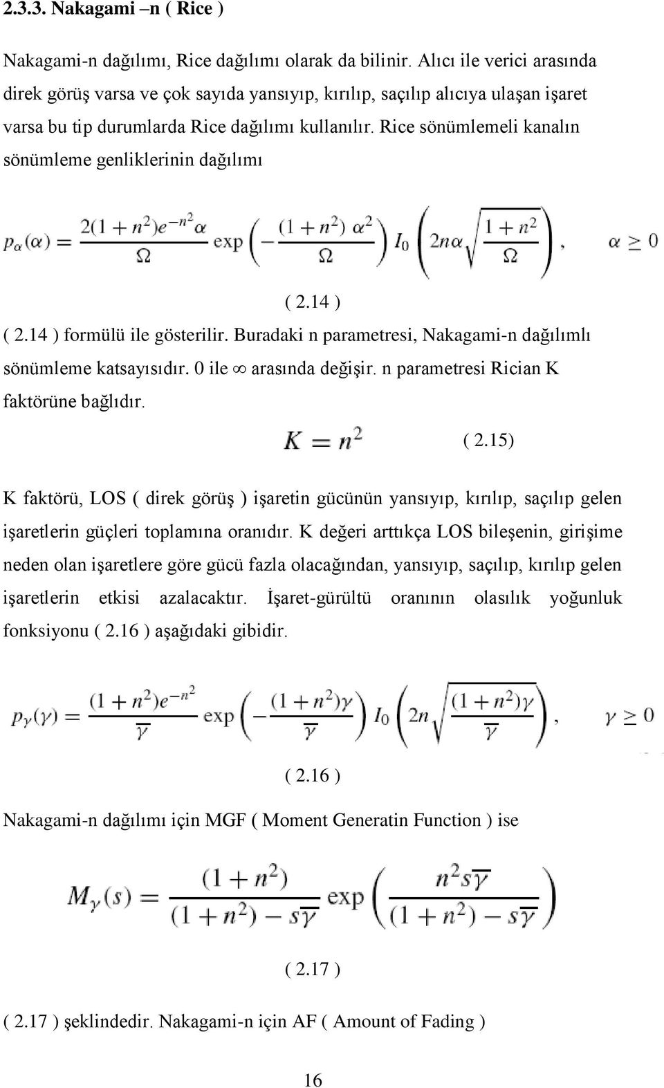 Rice sönümlemeli kanalın sönümleme genliklerinin dağılımı ( 2.14 ) ( 2.14 ) formülü ile gösterilir. Buradaki n parametresi, Nakagami-n dağılımlı sönümleme katsayısıdır. 0 ile arasında değişir.