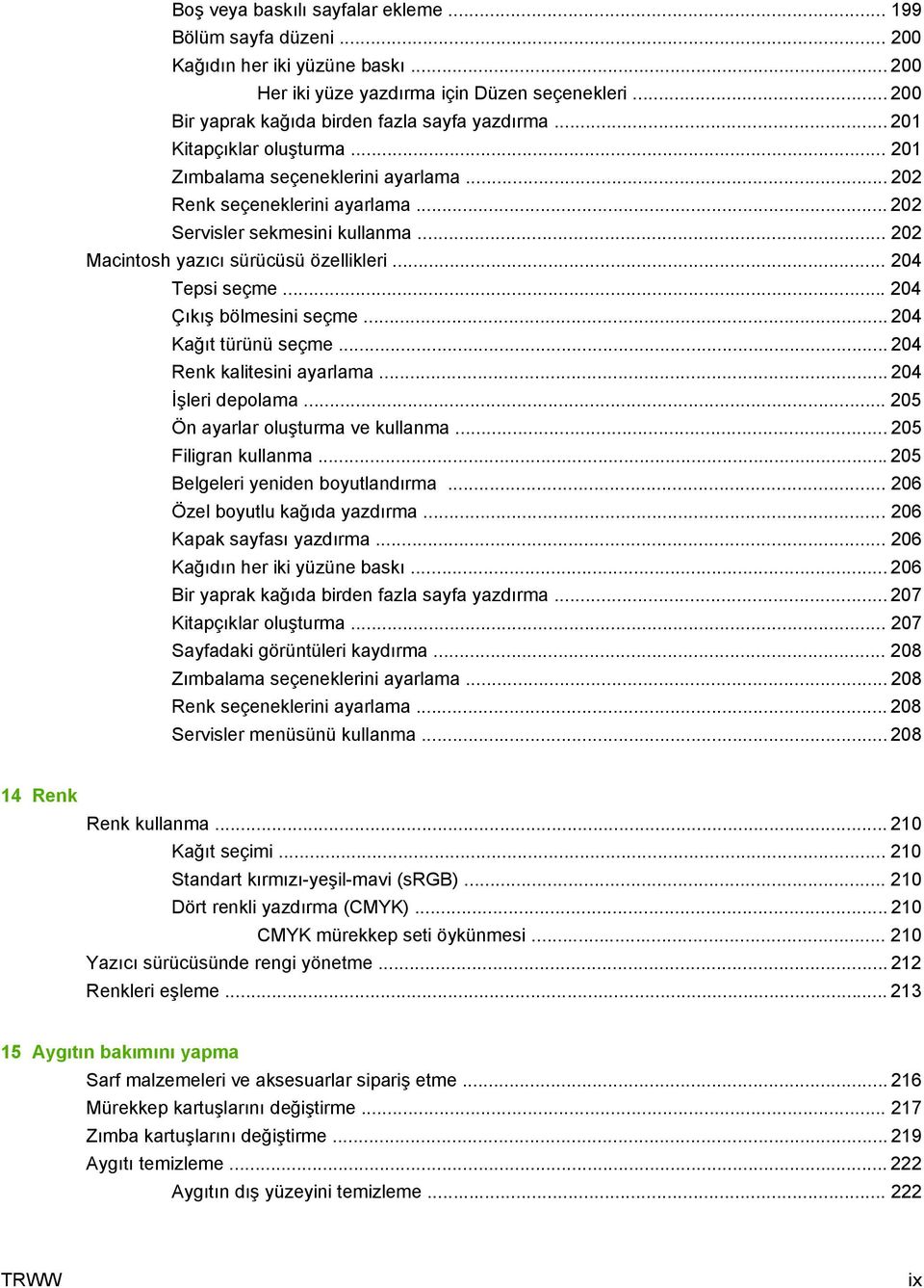 .. 204 Tepsi seçme... 204 Çıkış bölmesini seçme... 204 Kağıt türünü seçme... 204 Renk kalitesini ayarlama... 204 İşleri depolama... 205 Ön ayarlar oluşturma ve kullanma... 205 Filigran kullanma.