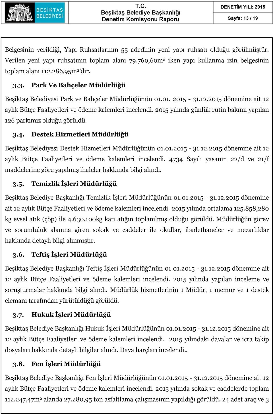 2015 yılında günlük rutin bakımı yapılan 126 parkımız olduğu görüldü. 3.4. Destek Hizmetleri Müdürlüğü Beşiktaş Belediyesi Destek Hizmetleri Müdürlüğünün 01.01.2015-31.12.2015 dönemine ait 12 aylık Bütçe Faaliyetleri ve ödeme kalemleri incelendi.