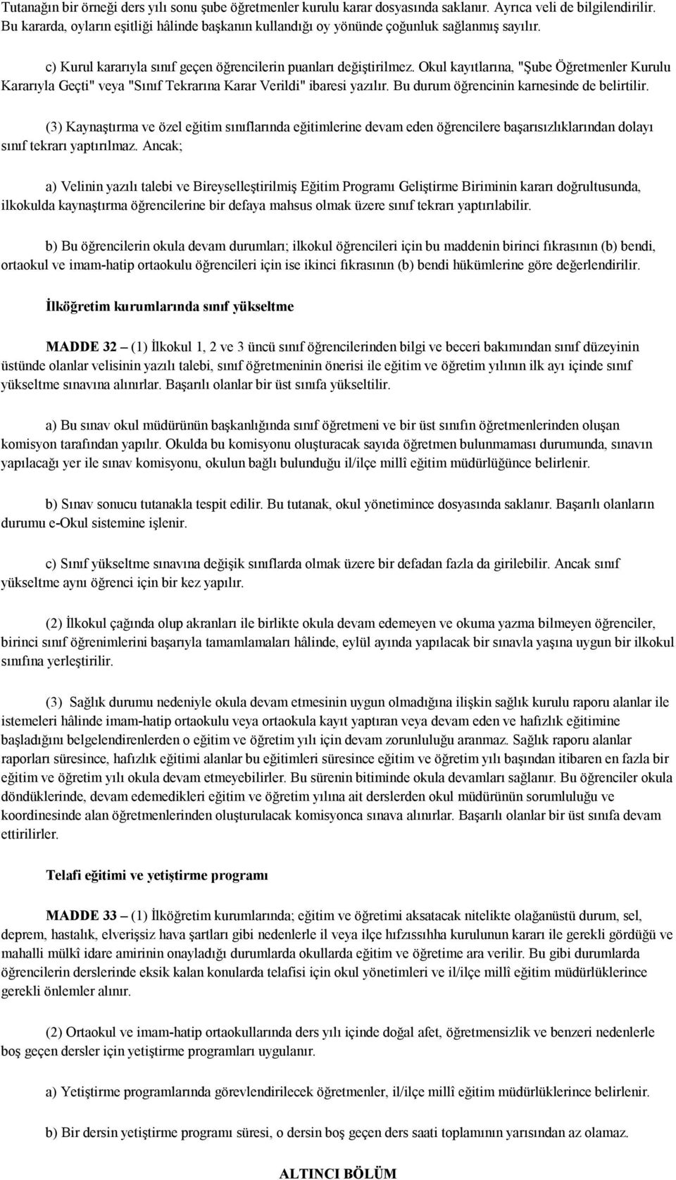 Okul kayıtlarına, "Şube Öğretmenler Kurulu Kararıyla Geçti" veya "Sınıf Tekrarına Karar Verildi" ibaresi yazılır. Bu durum öğrencinin karnesinde de belirtilir.