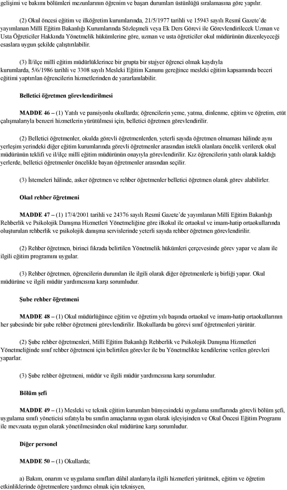 Görevlendirilecek Uzman ve Usta Öğreticiler Hakkında Yönetmelik hükümlerine göre, uzman ve usta öğreticiler okul müdürünün düzenleyeceği esaslara uygun şekilde çalıştırılabilir.