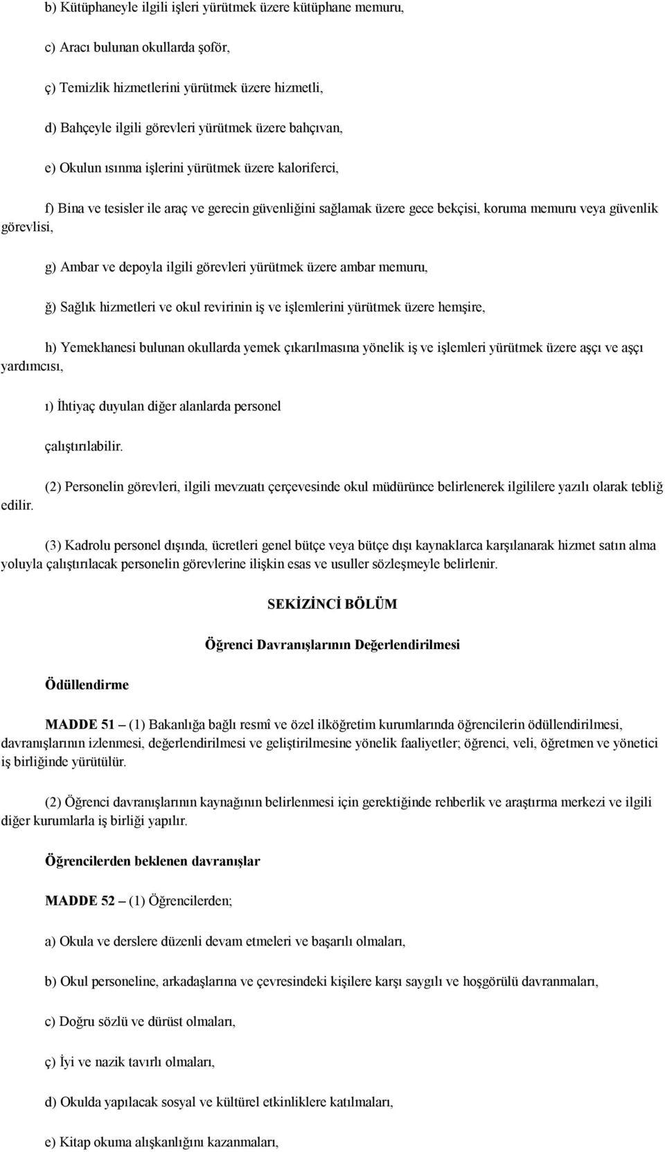 depoyla ilgili görevleri yürütmek üzere ambar memuru, ğ) Sağlık hizmetleri ve okul revirinin iş ve işlemlerini yürütmek üzere hemşire, h) Yemekhanesi bulunan okullarda yemek çıkarılmasına yönelik iş