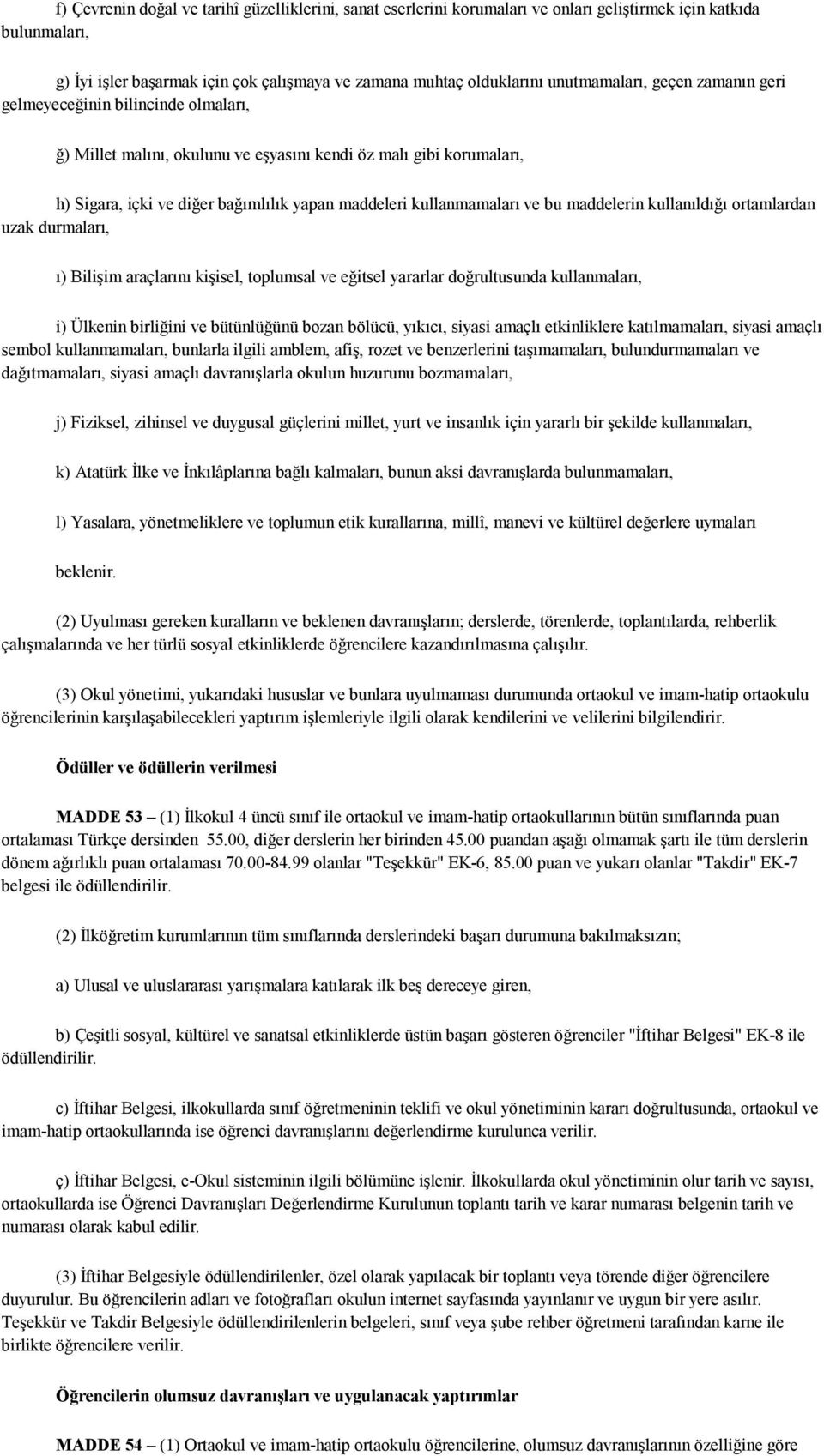 kullanmamaları ve bu maddelerin kullanıldığı ortamlardan uzak durmaları, ı) Bilişim araçlarını kişisel, toplumsal ve eğitsel yararlar doğrultusunda kullanmaları, i) Ülkenin birliğini ve bütünlüğünü