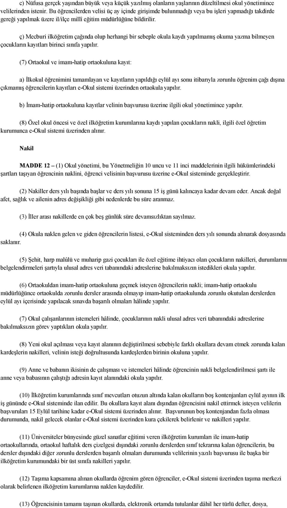 ç) Mecburi ilköğretim çağında olup herhangi bir sebeple okula kaydı yapılmamış okuma yazma bilmeyen çocukların kayıtları birinci sınıfa yapılır.