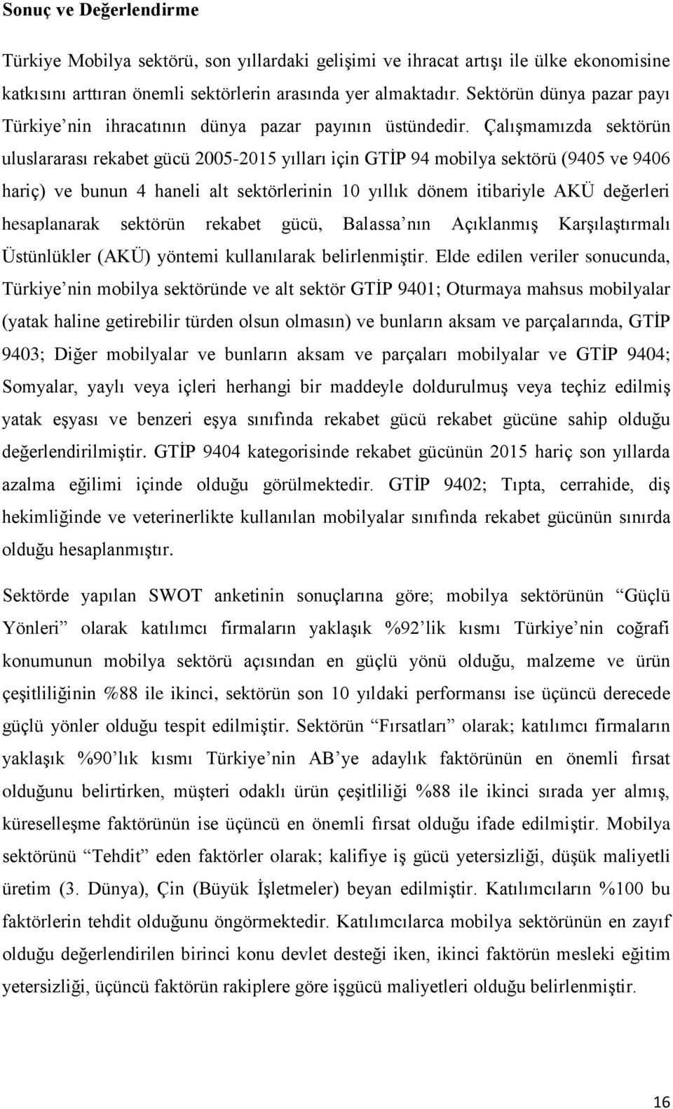 Çalışmamızda sektörün uluslararası rekabet gücü 2005-2015 yılları için GTİP 94 mobilya sektörü (9405 ve 9406 hariç) ve bunun 4 haneli alt sektörlerinin 10 yıllık dönem itibariyle AKÜ değerleri