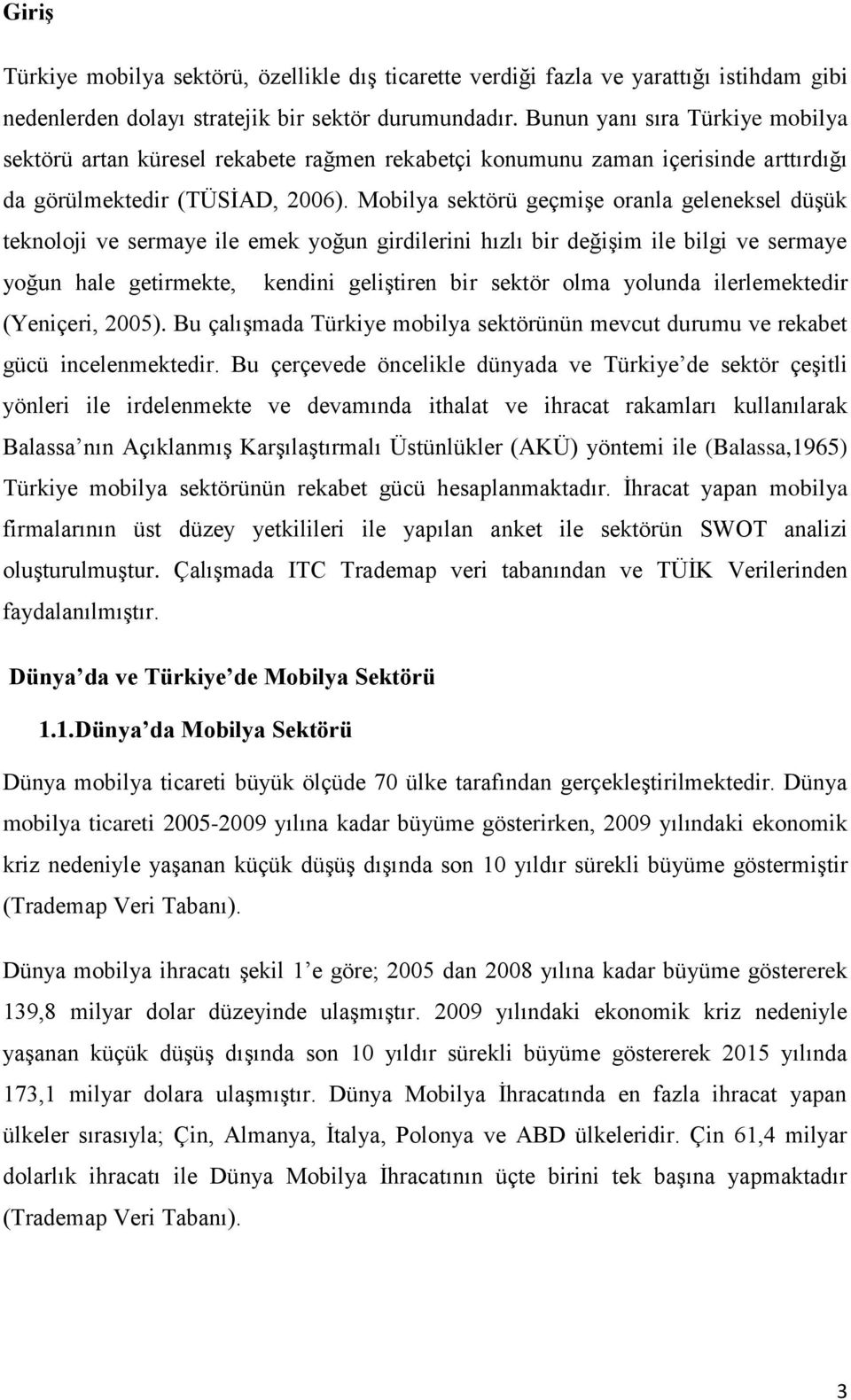 Mobilya sektörü geçmişe oranla geleneksel düşük teknoloji ve sermaye ile emek yoğun girdilerini hızlı bir değişim ile bilgi ve sermaye yoğun hale getirmekte, kendini geliştiren bir sektör olma