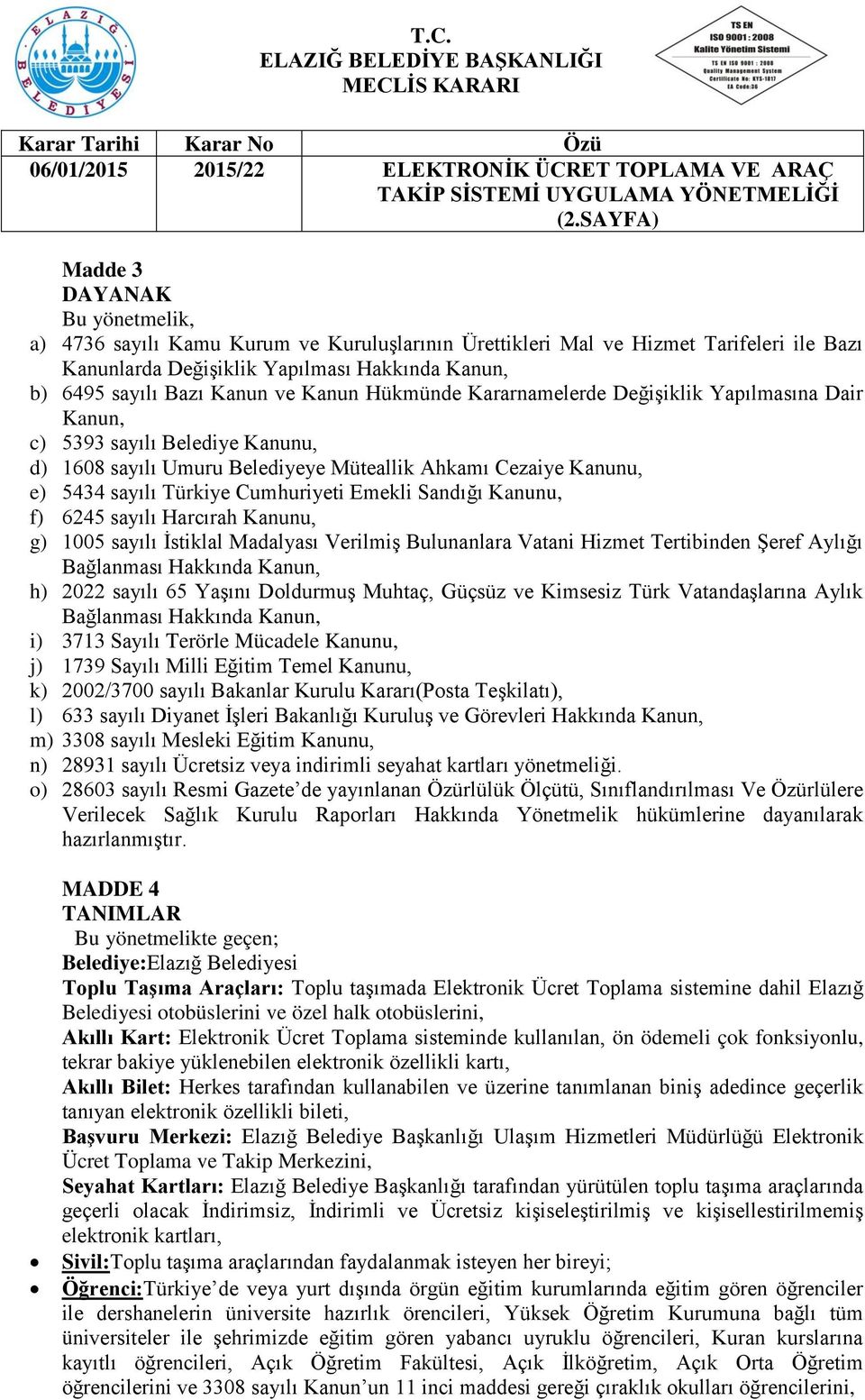 Cumhuriyeti Emekli Sandığı Kanunu, f) 6245 sayılı Harcırah Kanunu, g) 1005 sayılı İstiklal Madalyası Verilmiş Bulunanlara Vatani Hizmet Tertibinden Şeref Aylığı Bağlanması Hakkında Kanun, h) 2022