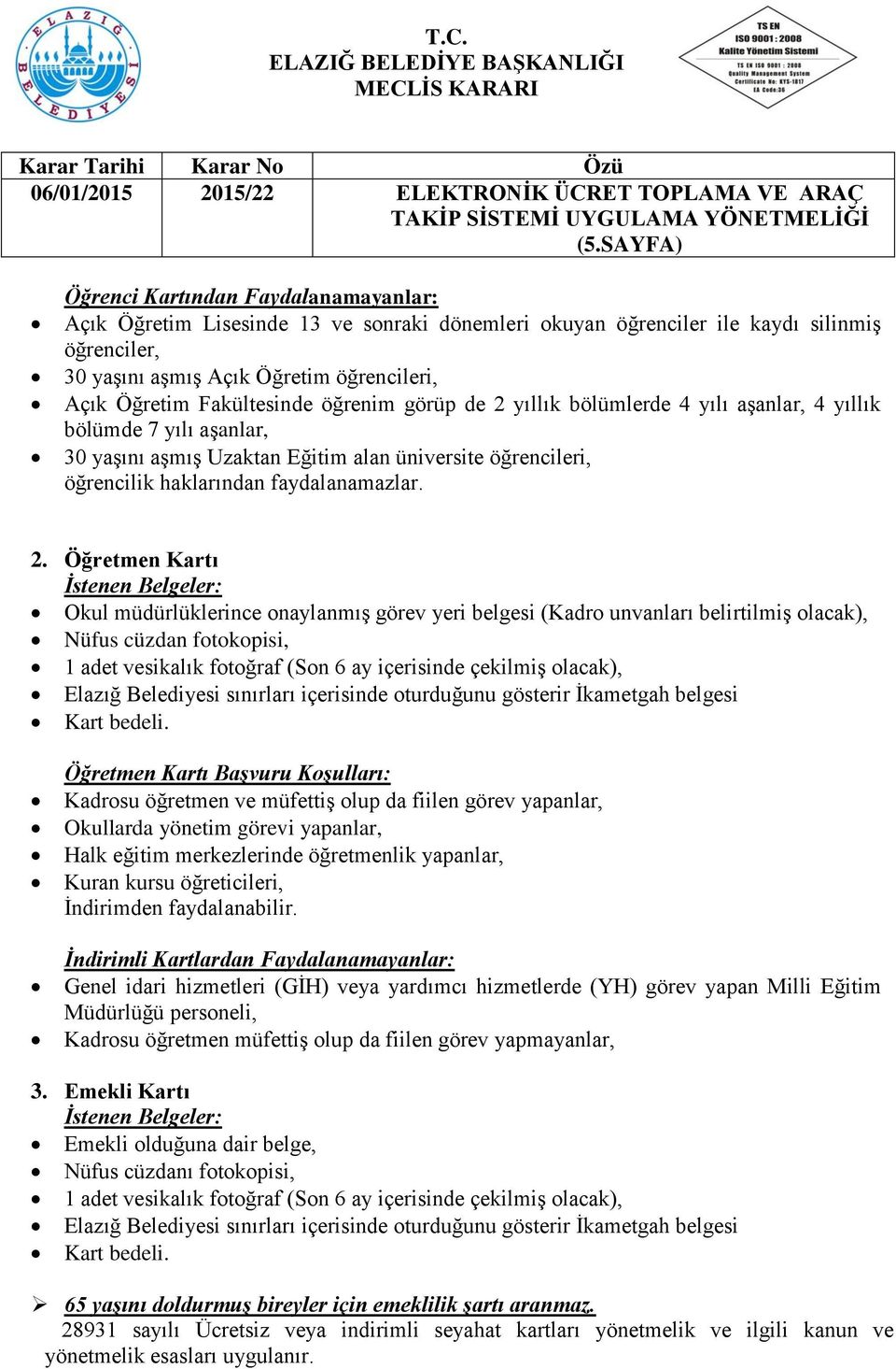 2. Öğretmen Kartı : Okul müdürlüklerince onaylanmış görev yeri belgesi (Kadro unvanları belirtilmiş olacak), 1 adet vesikalık fotoğraf (Son 6 ay içerisinde çekilmiş olacak), Kart bedeli.