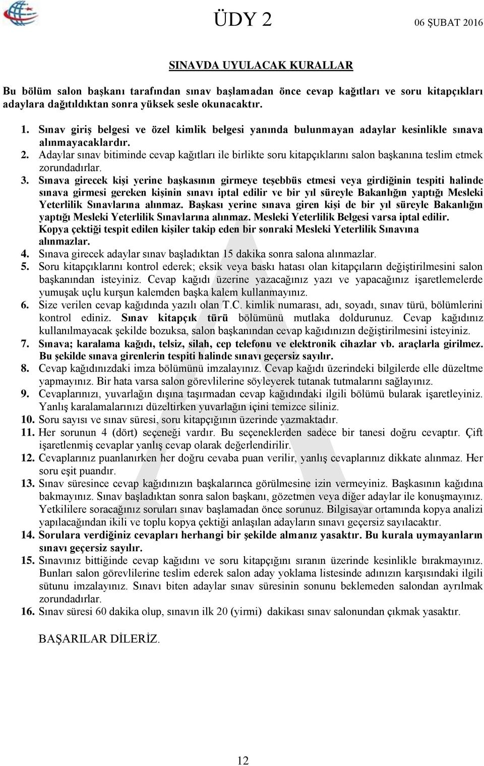 Adaylar sınav bitiminde cevap kağıtları ile birlikte soru kitapçıklarını salon başkanına teslim etmek zorundadırlar. 3.