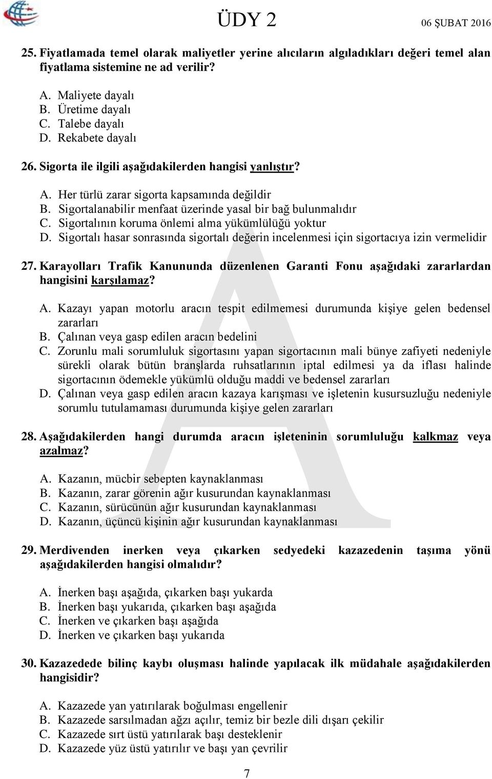 Sigortalının koruma önlemi alma yükümlülüğü yoktur D. Sigortalı hasar sonrasında sigortalı değerin incelenmesi için sigortacıya izin vermelidir 27.