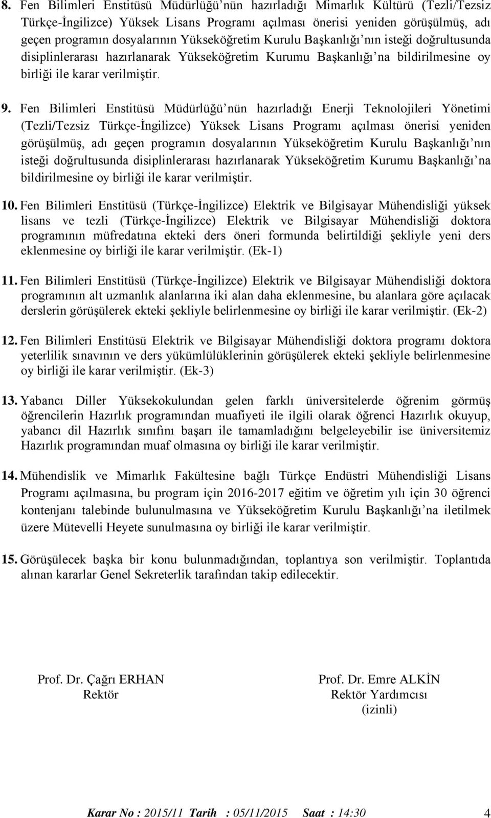 Fen Bilimleri Enstitüsü Müdürlüğü nün hazırladığı Enerji Teknolojileri Yönetimi (Tezli/Tezsiz Türkçe-İngilizce) Yüksek Lisans Programı açılması önerisi yeniden görüşülmüş, adı geçen programın