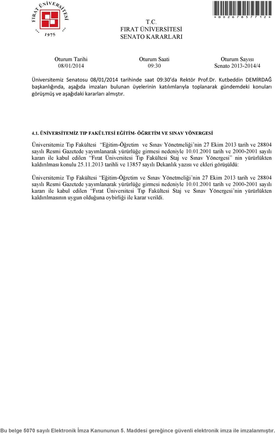 ÜNİVERSİTEMİZ TIP FAKÜLTESİ EĞİTİM- ÖĞRETİM VE SINAV YÖNERGESİ Üniversitemiz Tıp Fakültesi Eğitim-Öğretim ve Sınav Yönetmeliği nin 27 Ekim 2013 tarih ve 28804 sayılı Resmi Gazetede yayımlanarak