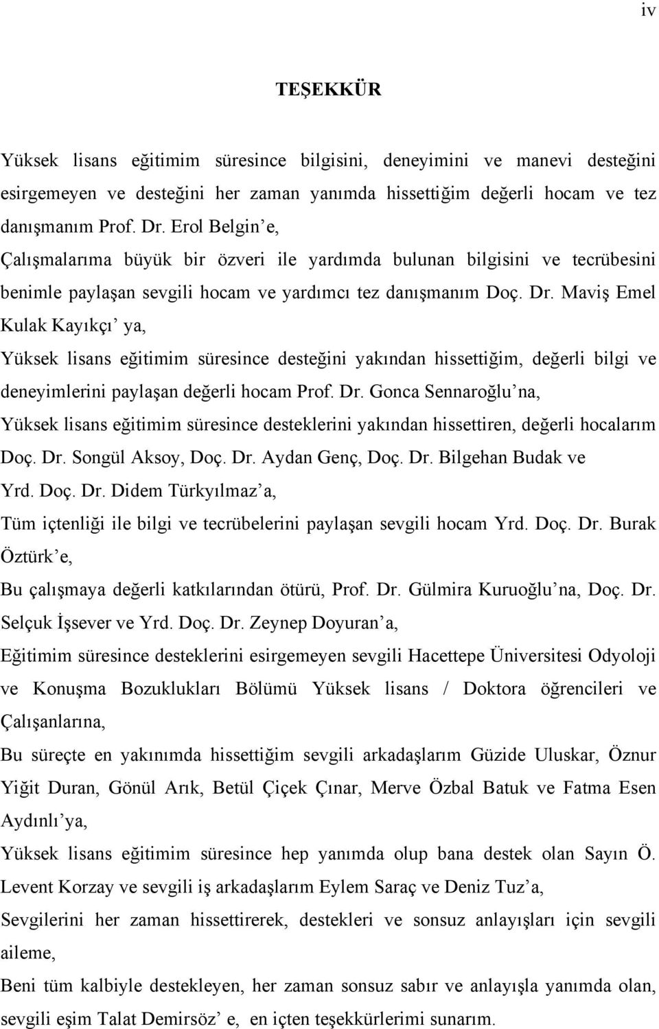 Maviş Emel Kulak Kayıkçı ya, Yüksek lisans eğitimim süresince desteğini yakından hissettiğim, değerli bilgi ve deneyimlerini paylaşan değerli hocam Prof. Dr.