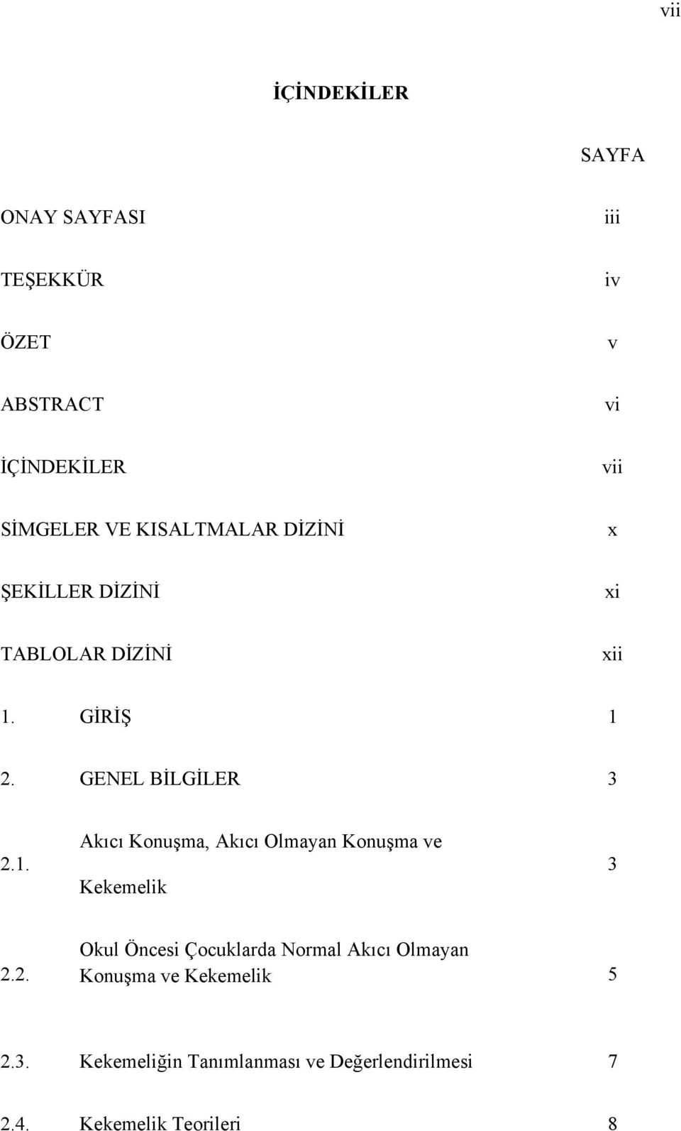 GİRİŞ 1 2. GENEL BİLGİLER 3 2.1. Akıcı Konuşma, Akıcı Olmayan Konuşma ve Kekemelik 3 2.2. Okul Öncesi Çocuklarda Normal Akıcı Olmayan Konuşma ve Kekemelik 5 2.