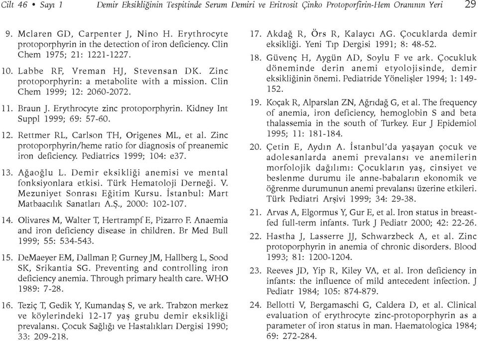Clin Chem 1999; 12: 2060-2072. 11. Braun J. Erythrocyte zinc protoporphyrin. Kidney Int Suppl 1999; 69: 57-60. 12. Rettmer RL, Carlson TH, Origenes ML, et al.