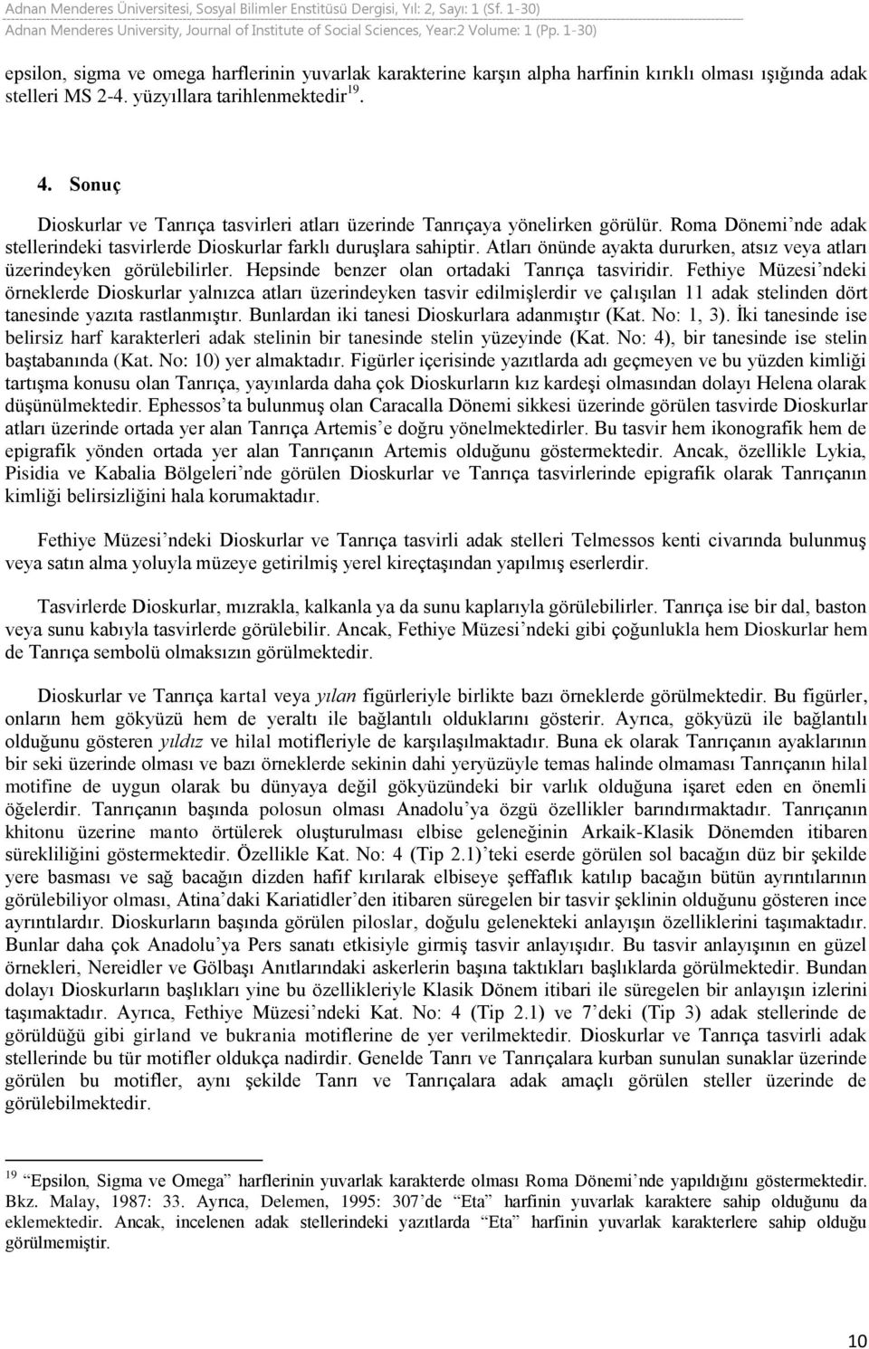 Atları önünde ayakta dururken, atsız veya atları üzerindeyken görülebilirler. Hepsinde benzer olan ortadaki Tanrıça tasviridir.