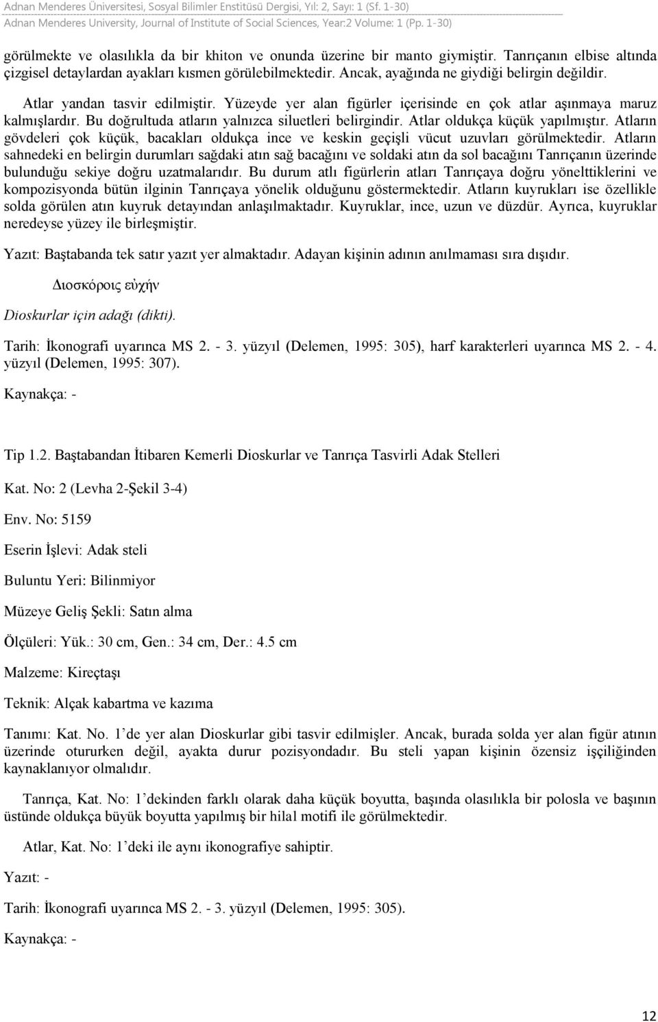 Bu doğrultuda atların yalnızca siluetleri belirgindir. Atlar oldukça küçük yapılmıştır. Atların gövdeleri çok küçük, bacakları oldukça ince ve keskin geçişli vücut uzuvları görülmektedir.