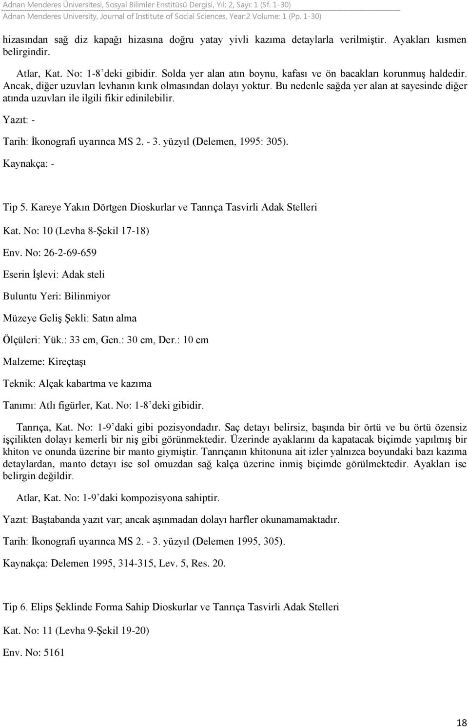 Bu nedenle sağda yer alan at sayesinde diğer atında uzuvları ile ilgili fikir edinilebilir. Yazıt: - Tarih: İkonografi uyarınca MS 2. - 3. yüzyıl (Delemen, 1995: 305). Kaynakça: - Tip 5.