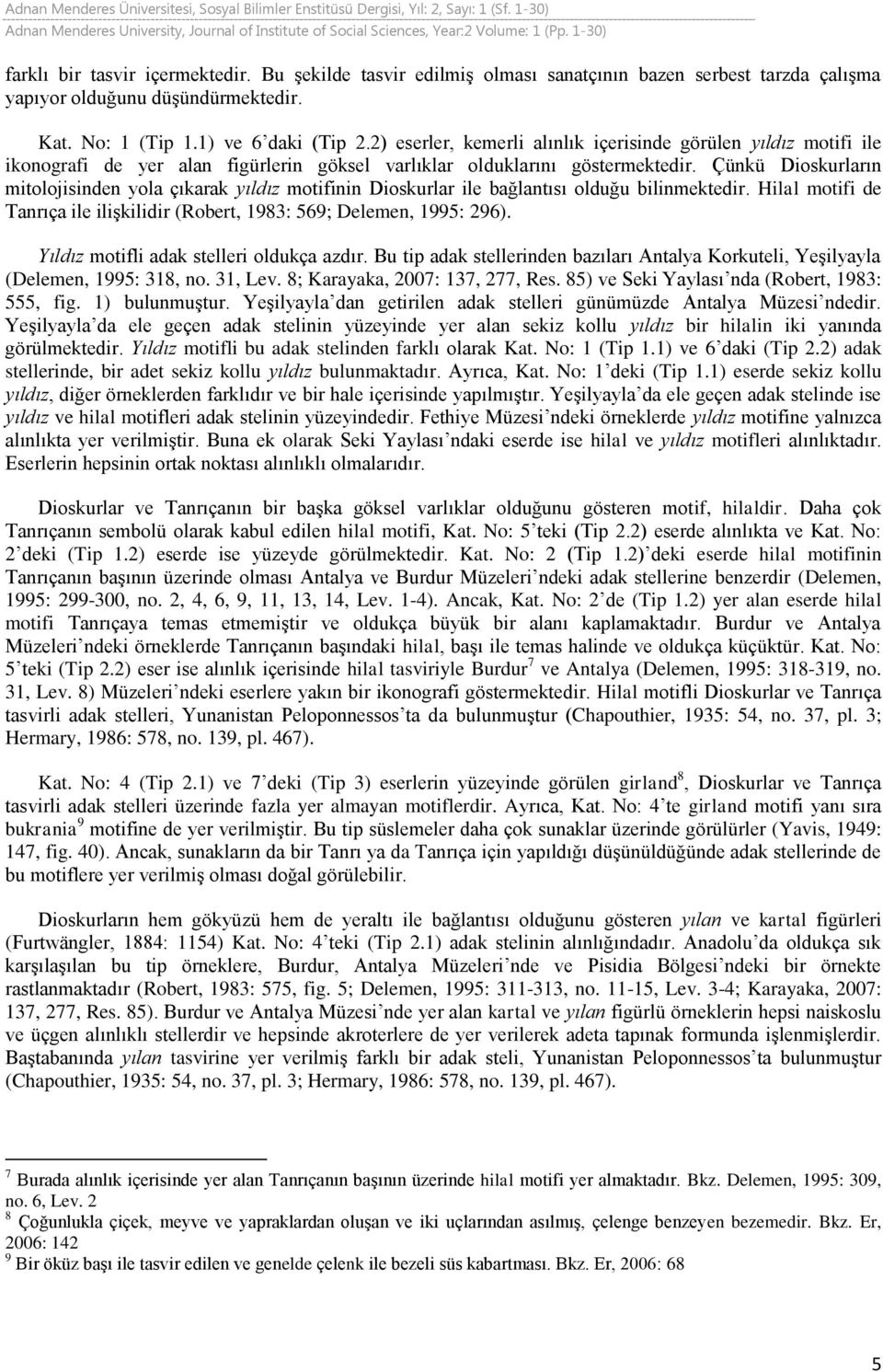 Çünkü Dioskurların mitolojisinden yola çıkarak yıldız motifinin Dioskurlar ile bağlantısı olduğu bilinmektedir. Hilal motifi de Tanrıça ile ilişkilidir (Robert, 1983: 569; Delemen, 1995: 296).