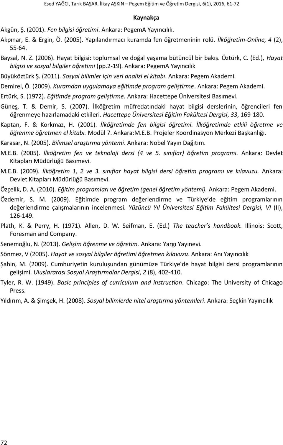 Sosyal bilimler için veri analizi el kitabı. Ankara: Pegem Akademi. Demirel, Ö. (2009). Kuramdan uygulamaya eğitimde program geliştirme. Ankara: Pegem Akademi. Ertürk, S. (1972).