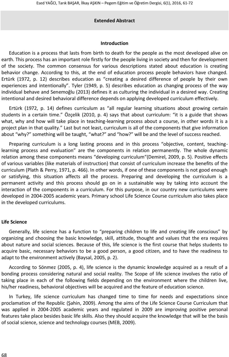 The common consensus for various descriptions stated about education is creating behavior change. According to this, at the end of education process people behaviors have changed. Ertürk (1972, p.