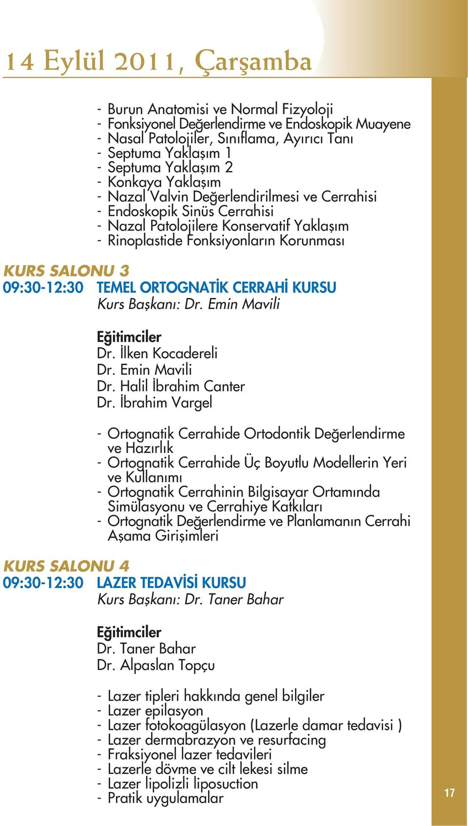 09:30-12:30 TEMEL ORTOGNAT K CERRAH KURSU Kurs Baflkan : Dr. Emin Mavili E itimciler Dr. lken Kocadereli Dr. Emin Mavili Dr. Halil brahim Canter Dr.