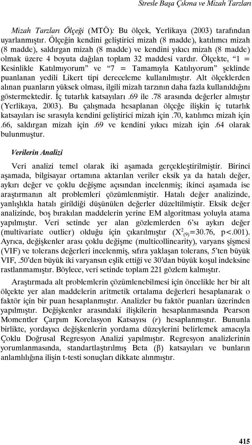 Ölçekte, 1 = Kesinlikle Katılmıyorum ve 7 = Tamamıyla Katılıyorum şeklinde puanlanan yedili Likert tipi dereceleme kullanılmıştır.