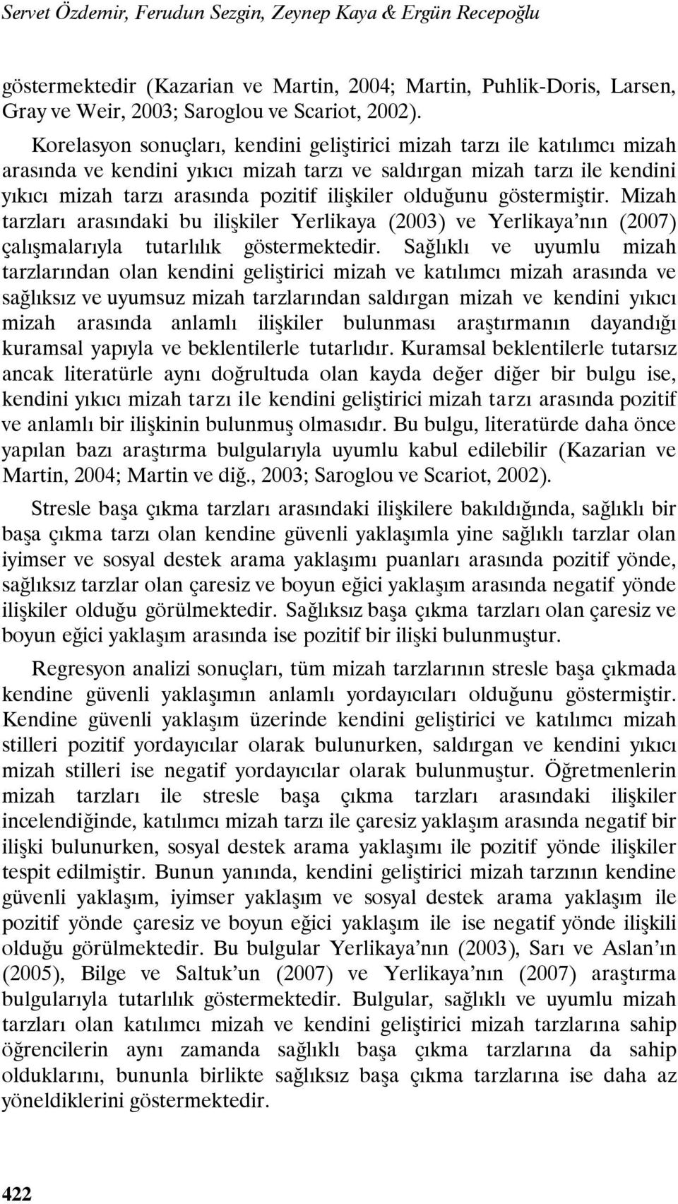 olduğunu göstermiştir. Mizah tarzları arasındaki bu ilişkiler Yerlikaya (2003) ve Yerlikaya nın (2007) çalışmalarıyla tutarlılık göstermektedir.