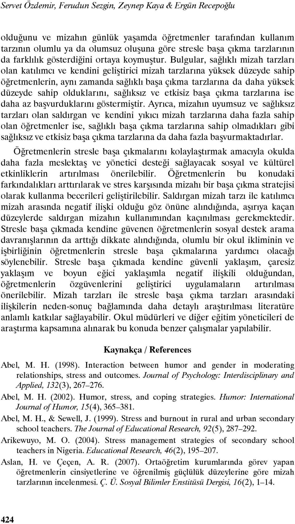 Bulgular, sağlıklı mizah tarzları olan katılımcı ve kendini geliştirici mizah tarzlarına yüksek düzeyde sahip öğretmenlerin, aynı zamanda sağlıklı başa çıkma tarzlarına da daha yüksek düzeyde sahip