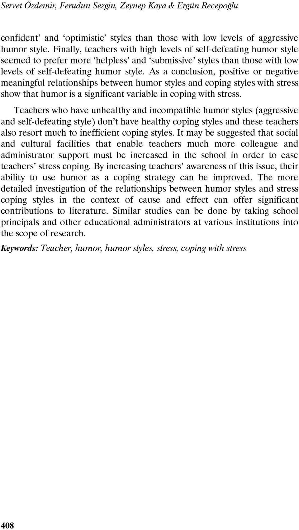 As a conclusion, positive or negative meaningful relationships between humor styles and coping styles with stress show that humor is a significant variable in coping with stress.