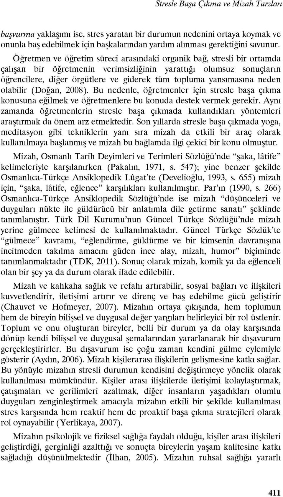 yansımasına neden olabilir (Doğan, 2008). Bu nedenle, öğretmenler için stresle başa çıkma konusuna eğilmek ve öğretmenlere bu konuda destek vermek gerekir.