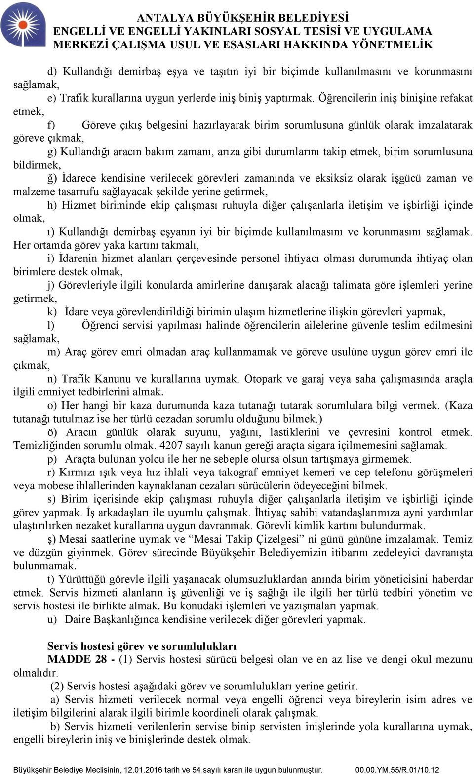 takip etmek, birim sorumlusuna bildirmek, ğ) İdarece kendisine verilecek görevleri zamanında ve eksiksiz olarak işgücü zaman ve malzeme tasarrufu sağlayacak şekilde yerine getirmek, h) Hizmet