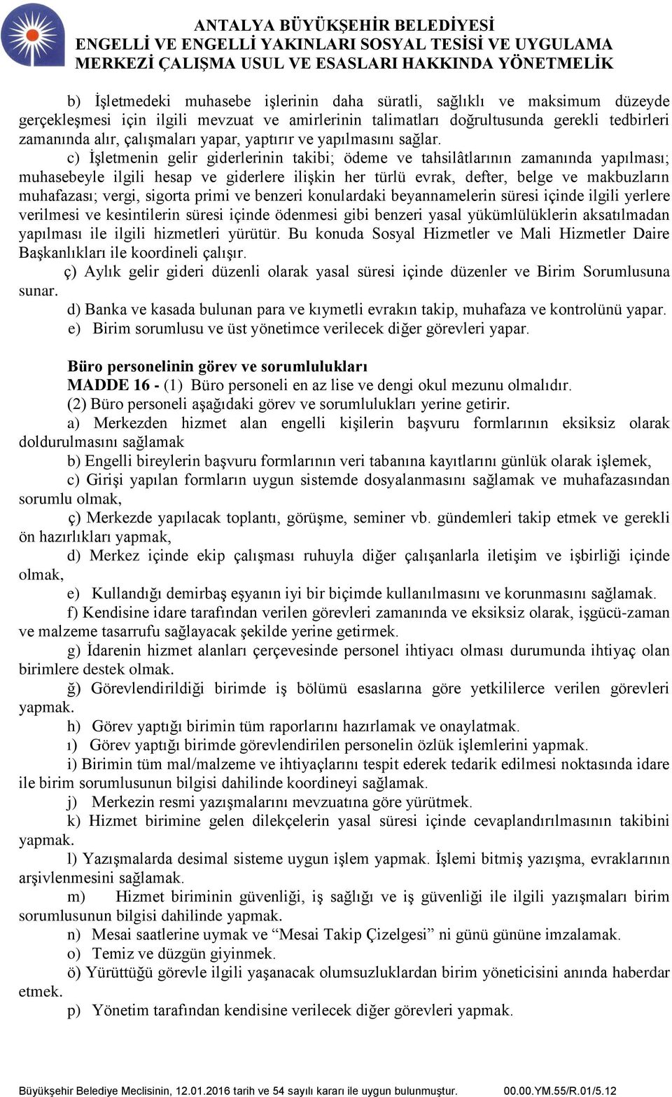 c) İşletmenin gelir giderlerinin takibi; ödeme ve tahsilâtlarının zamanında yapılması; muhasebeyle ilgili hesap ve giderlere ilişkin her türlü evrak, defter, belge ve makbuzların muhafazası; vergi,