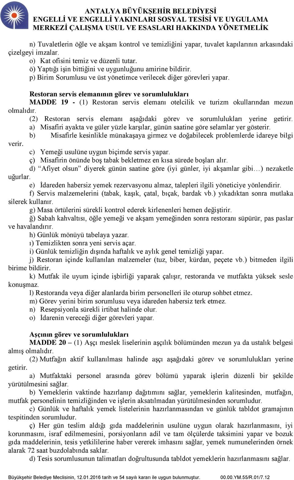 Restoran servis elemanının görev ve sorumlulukları MADDE 19 - (1) Restoran servis elemanı otelcilik ve turizm okullarından mezun olmalıdır.