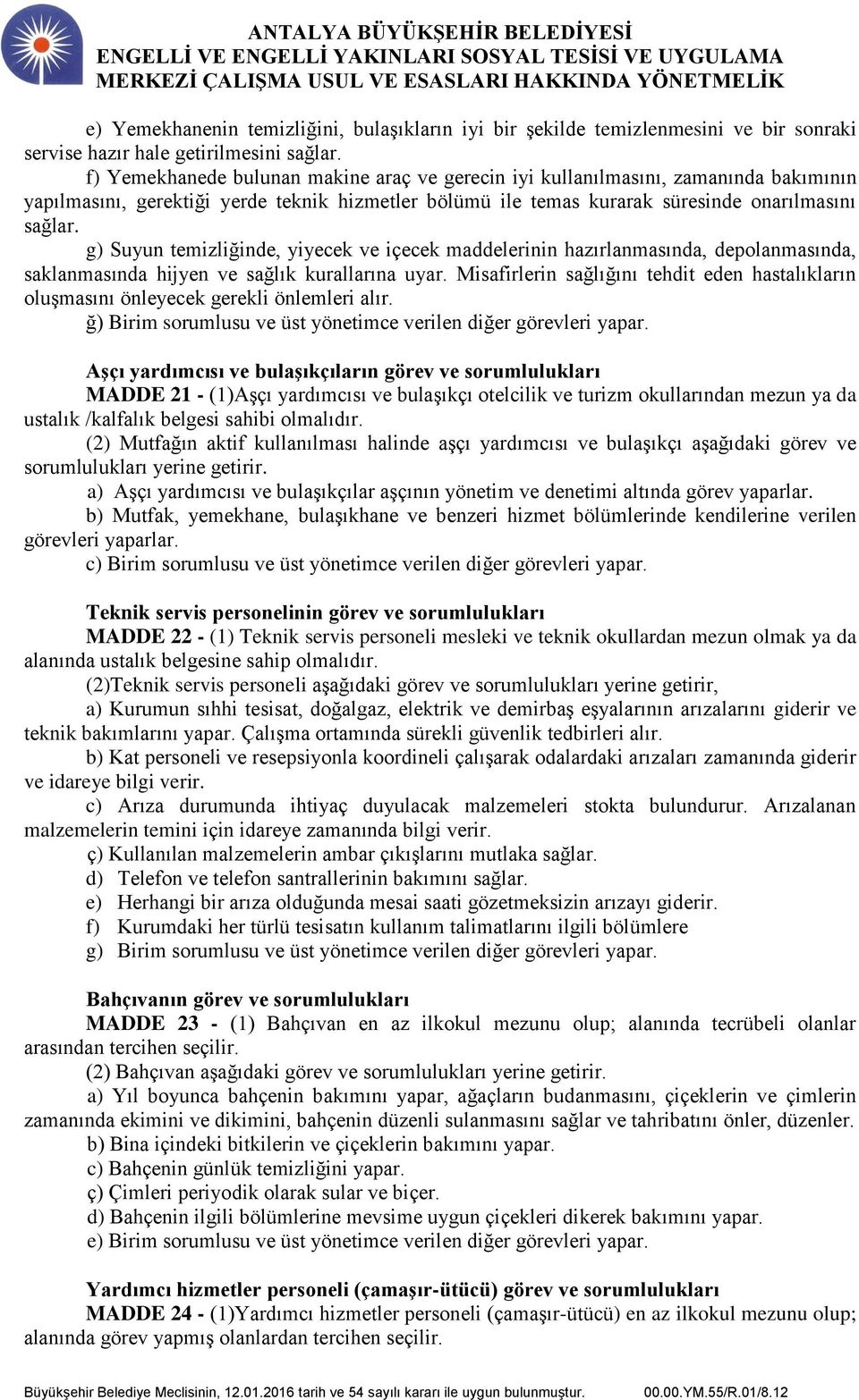 g) Suyun temizliğinde, yiyecek ve içecek maddelerinin hazırlanmasında, depolanmasında, saklanmasında hijyen ve sağlık kurallarına uyar.