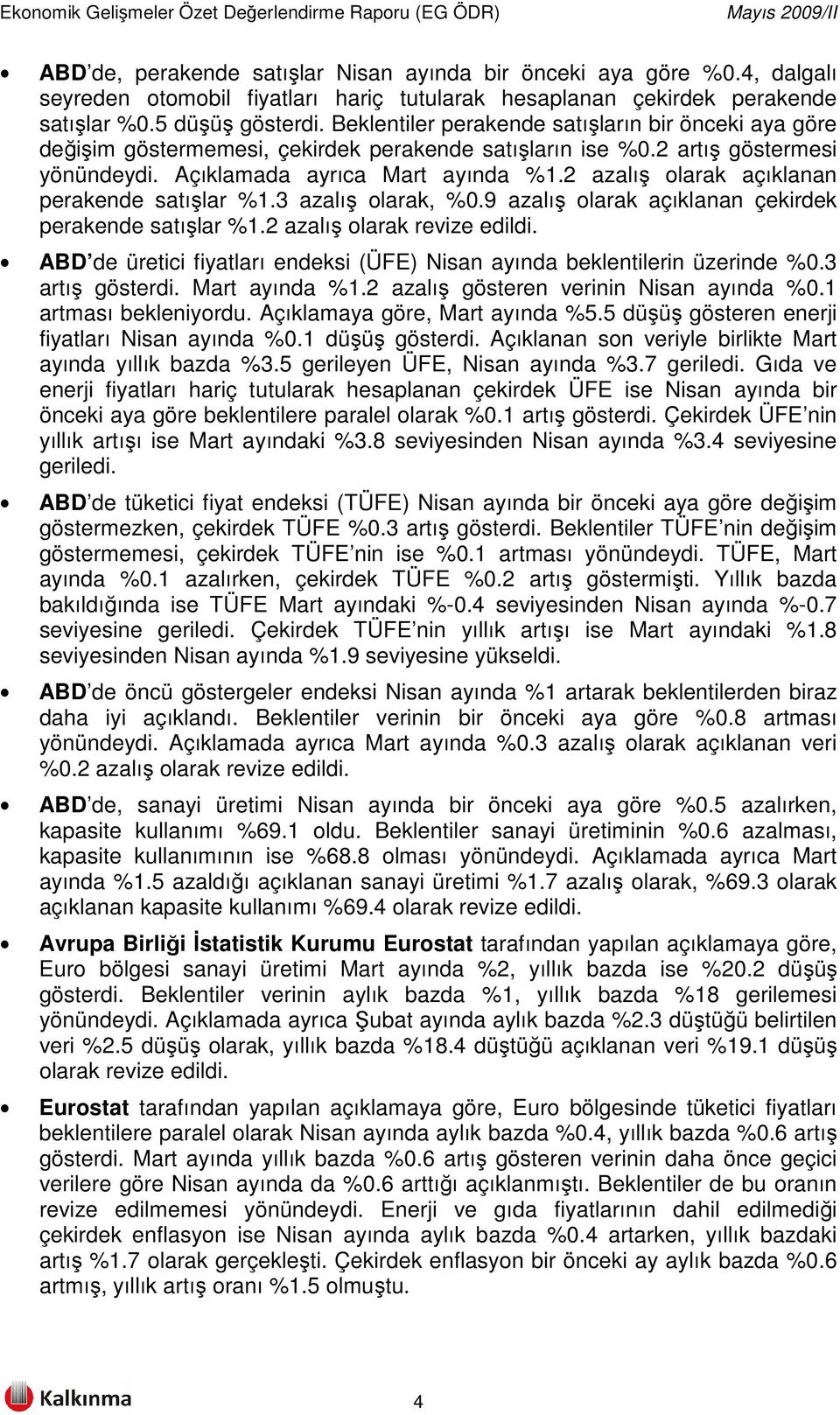 2 azalış olarak açıklanan perakende satışlar %1.3 azalış olarak, %0.9 azalış olarak açıklanan çekirdek perakende satışlar %1.2 azalış olarak revize edildi.