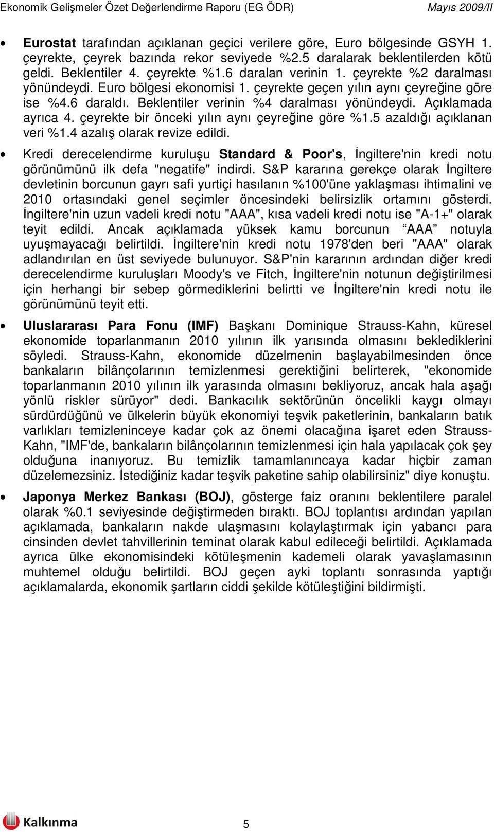 Açıklamada ayrıca 4. çeyrekte bir önceki yılın aynı çeyreğine göre %1.5 azaldığı açıklanan veri %1.4 azalış olarak revize edildi.