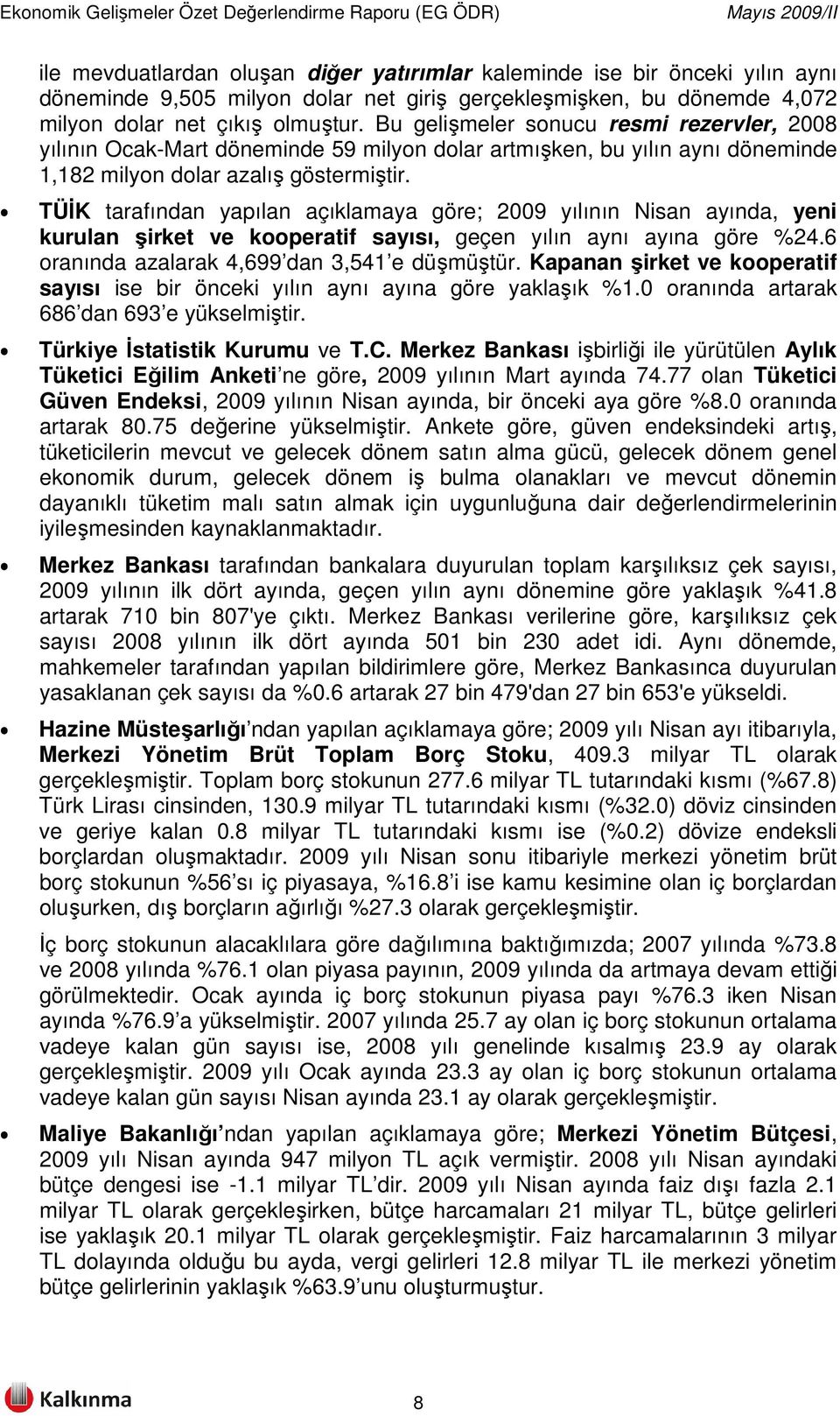 TÜİK tarafından yapılan açıklamaya göre; 2009 yılının Nisan ayında, yeni kurulan şirket ve kooperatif sayısı, geçen yılın aynı ayına göre %24.6 oranında azalarak 4,699 dan 3,541 e düşmüştür.