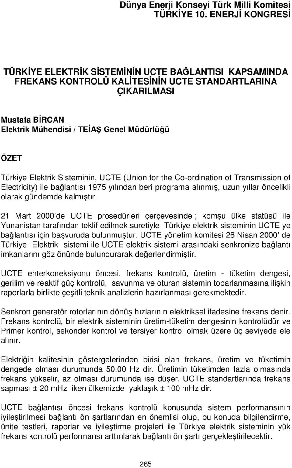 Türkiye Elektrik Sisteminin, UCTE (Union for the Co-ordination of Transmission of Electricity) ile bağlantısı 1975 yılından beri programa alınmış, uzun yıllar öncelikli olarak gündemde kalmıştır.