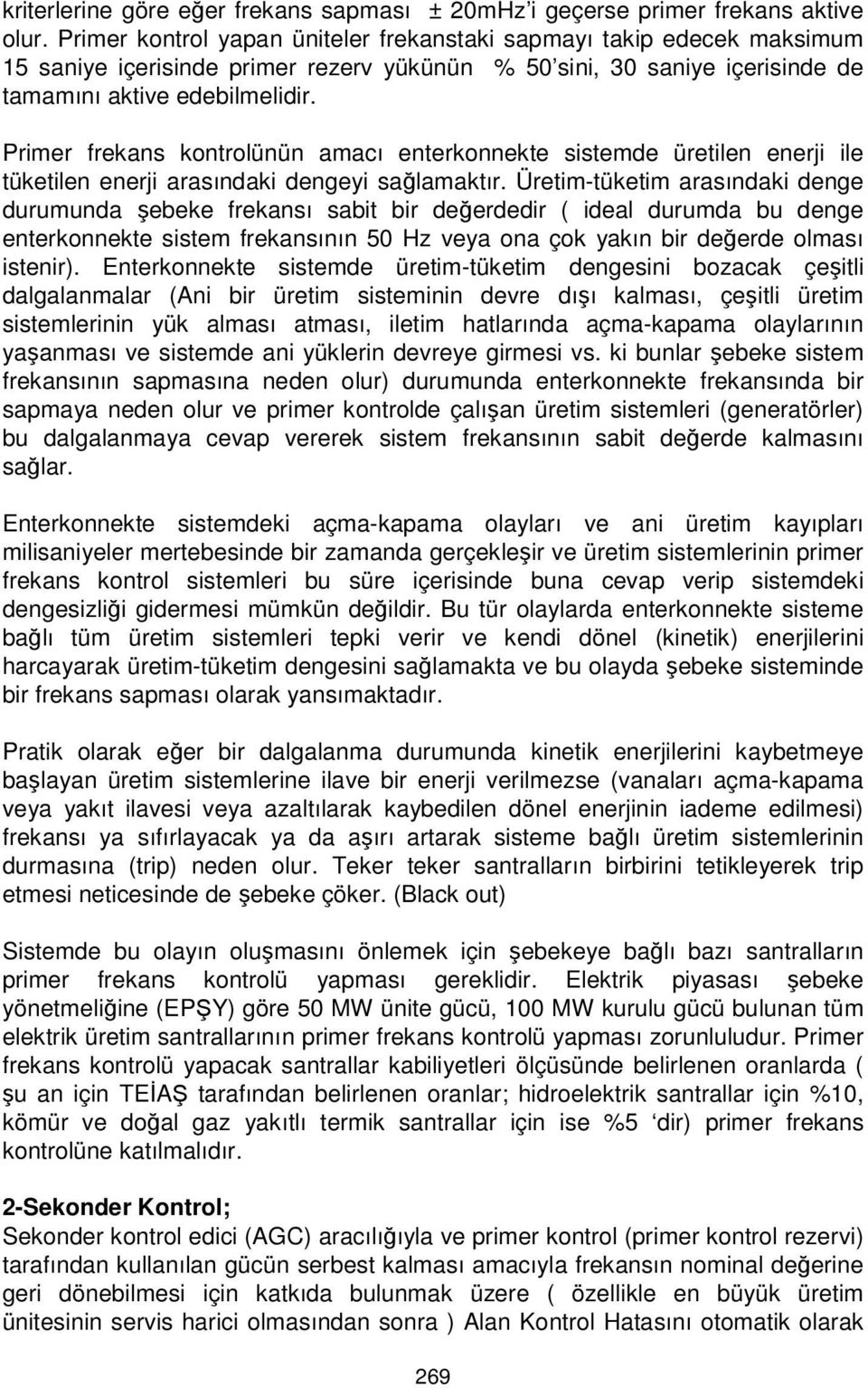 Primer frekans kontrolünün amacı enterkonnekte sistemde üretilen enerji ile tüketilen enerji arasındaki dengeyi sağlamaktır.